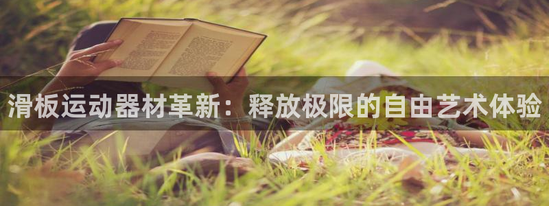 意昂体育4招商电话号码查询是多少:滑板运动器材革新:释放极限